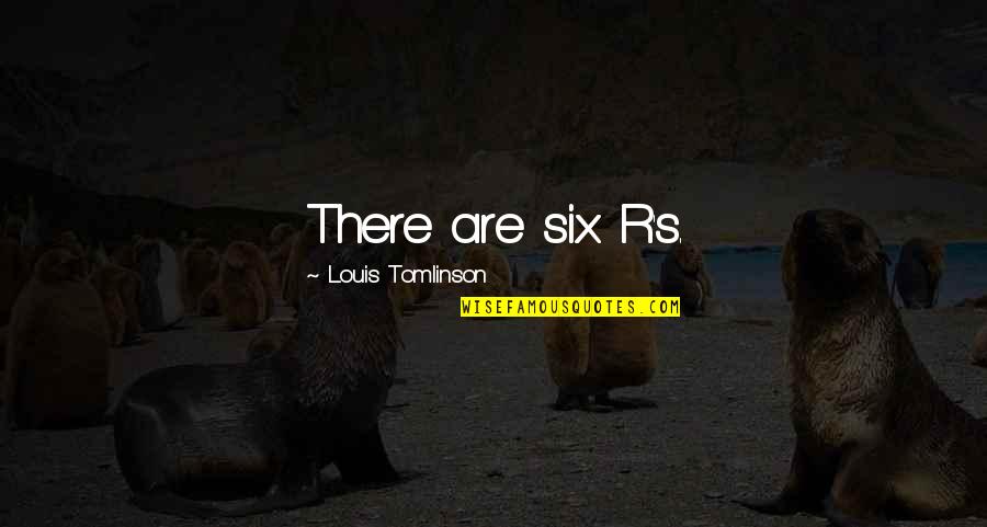 Falchi Quotes By Louis Tomlinson: There are six R's.