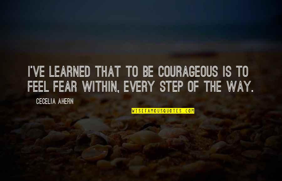 Falconet Quotes By Cecelia Ahern: I've learned that to be courageous is to