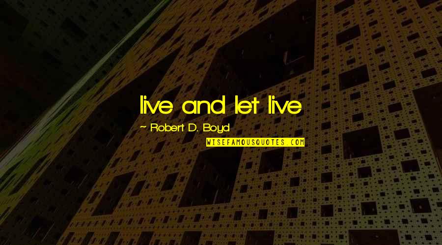Falconet Quotes By Robert D. Boyd: live and let live