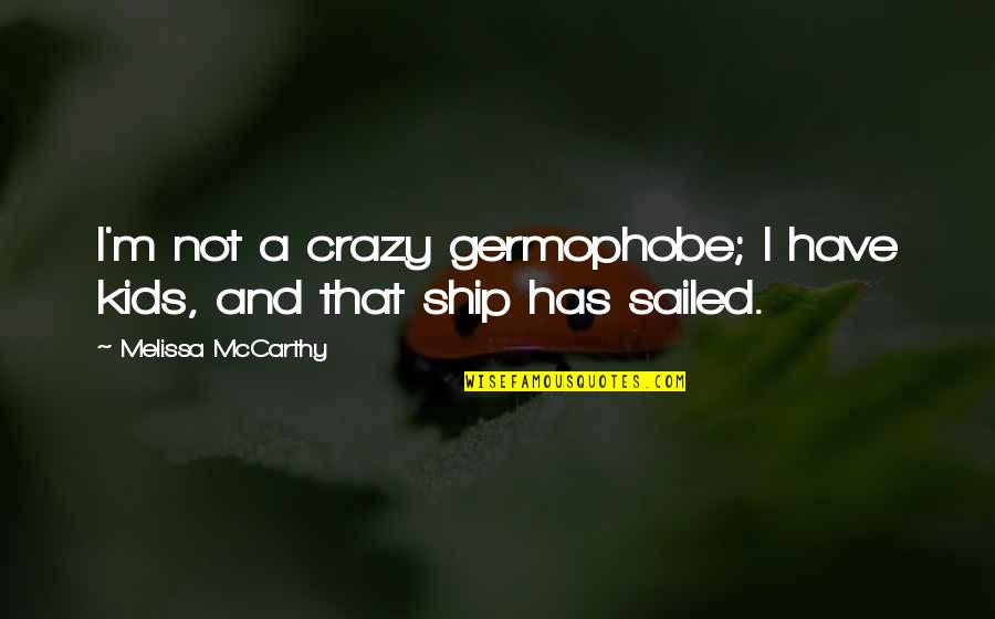 Falcusa Quotes By Melissa McCarthy: I'm not a crazy germophobe; I have kids,