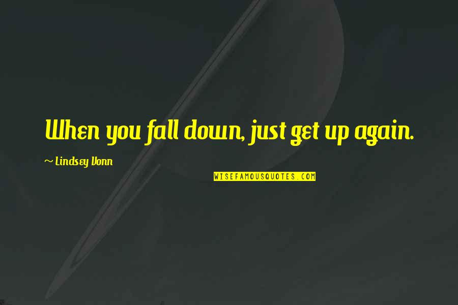 Fall Down And Get Up Again Quotes By Lindsey Vonn: When you fall down, just get up again.