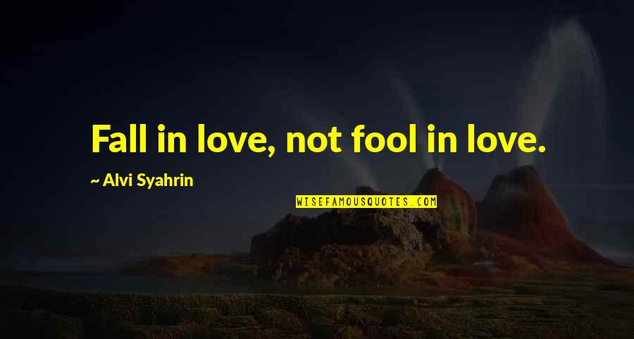 Fall Falling In Love Quotes By Alvi Syahrin: Fall in love, not fool in love.