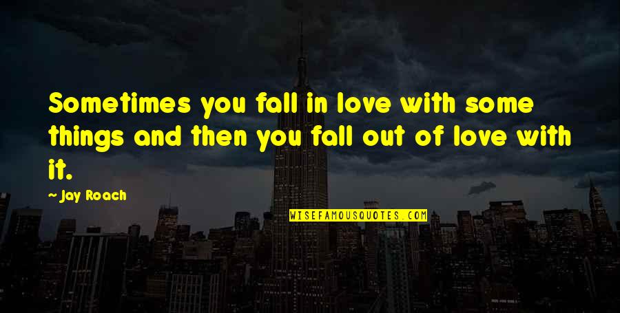 Fall Falling In Love Quotes By Jay Roach: Sometimes you fall in love with some things