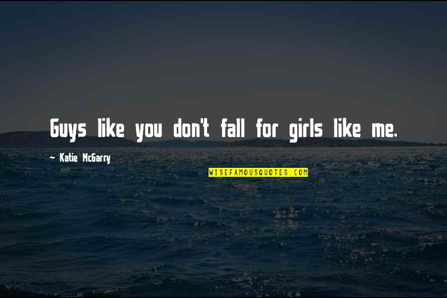 Fall Guys Quotes By Katie McGarry: Guys like you don't fall for girls like