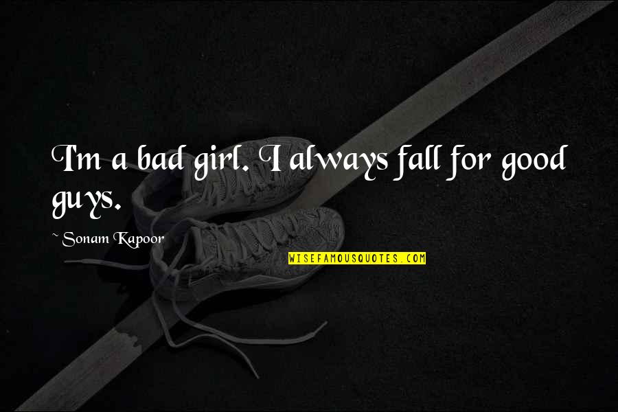 Fall Guys Quotes By Sonam Kapoor: I'm a bad girl. I always fall for