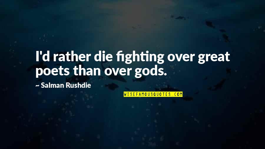 Fall Has Arrived Quotes By Salman Rushdie: I'd rather die fighting over great poets than