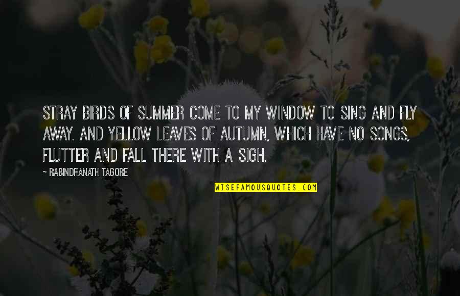 Fall Leaves Quotes By Rabindranath Tagore: Stray birds of summer come to my window