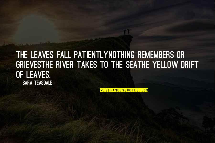 Fall Leaves Quotes By Sara Teasdale: The leaves fall patientlyNothing remembers or grievesThe river