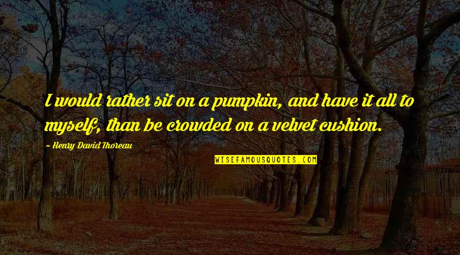 Fall Pumpkin Quotes By Henry David Thoreau: I would rather sit on a pumpkin, and