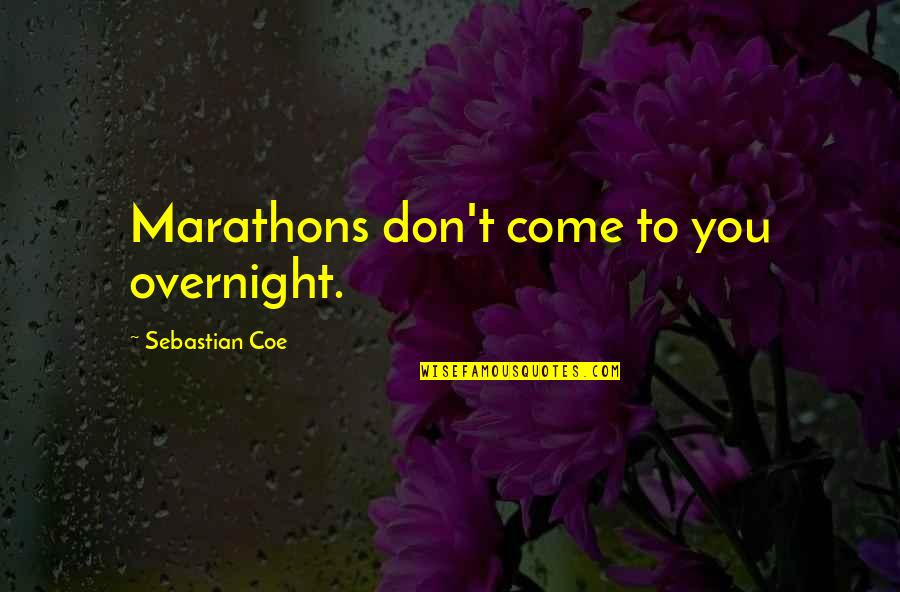 Fallados Quotes By Sebastian Coe: Marathons don't come to you overnight.