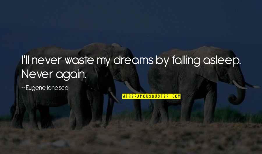 Falling Asleep Quotes By Eugene Ionesco: I'll never waste my dreams by falling asleep.