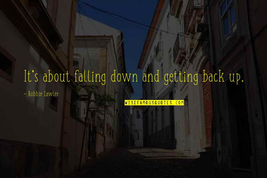 Falling Down And Not Getting Back Up Quotes By Robbie Lawler: It's about falling down and getting back up.