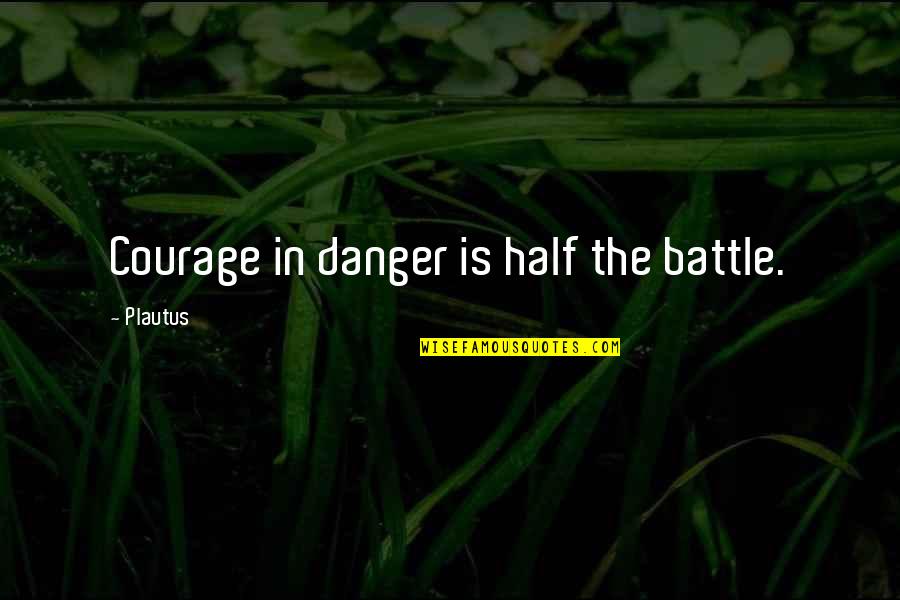 Falling Down Stairs Funny Quotes By Plautus: Courage in danger is half the battle.