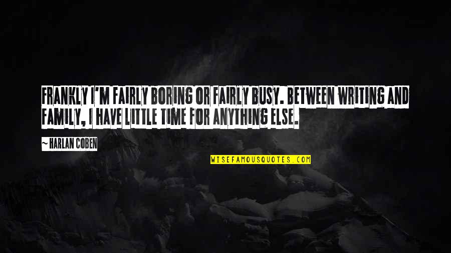 Falling In Love Songs Quotes By Harlan Coben: Frankly I'm fairly boring or fairly busy. Between