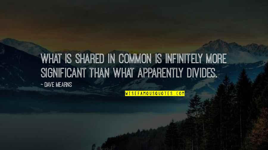 Falling In Love With God Quotes By Dave Mearns: What is shared in common is infinitely more