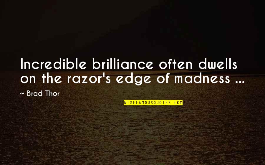 Falling In Love With Someone You Never Expected Quotes By Brad Thor: Incredible brilliance often dwells on the razor's edge