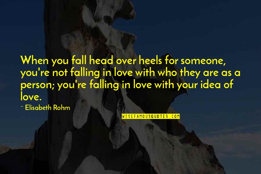 Falling Love Quotes By Elisabeth Rohm: When you fall head over heels for someone,