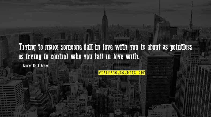 Falling Love Quotes By James Earl Jones: Trying to make someone fall in love with