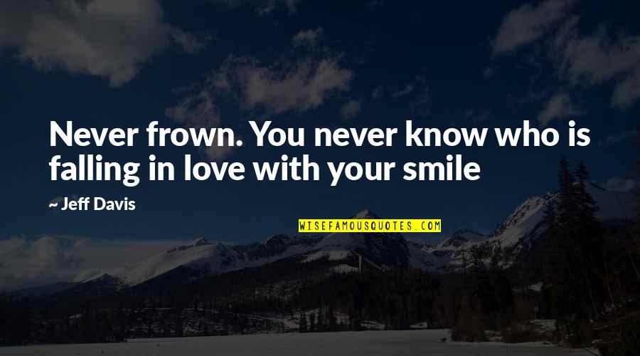 Falling Love Quotes By Jeff Davis: Never frown. You never know who is falling