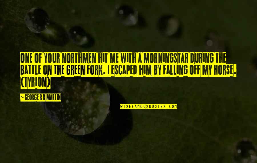 Falling Off Quotes By George R R Martin: One of your northmen hit me with a