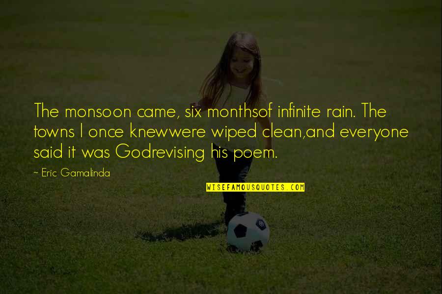 Falling To Pieces Quotes By Eric Gamalinda: The monsoon came, six monthsof infinite rain. The