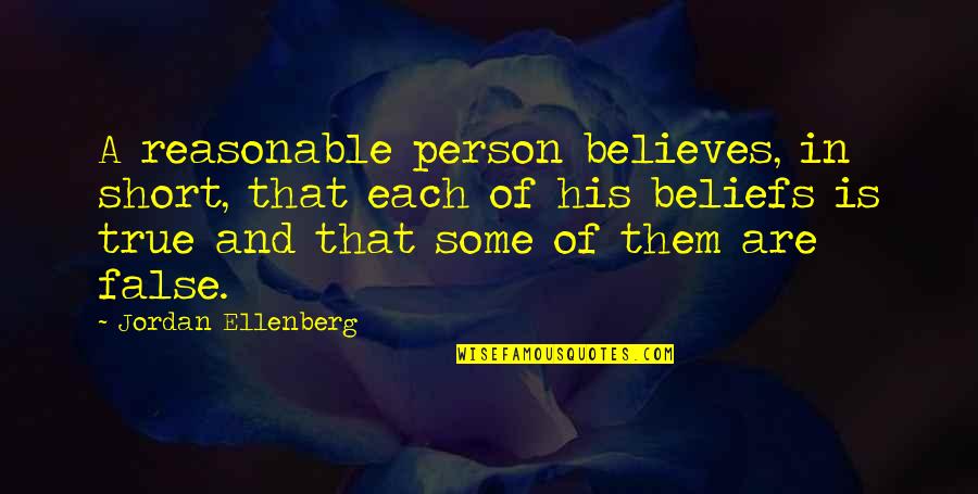 False And True Quotes By Jordan Ellenberg: A reasonable person believes, in short, that each