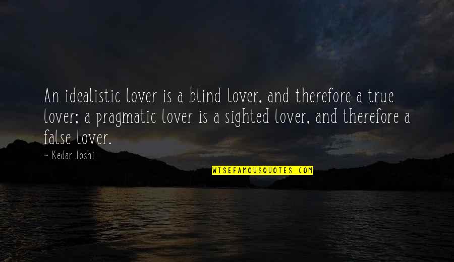 False And True Quotes By Kedar Joshi: An idealistic lover is a blind lover, and