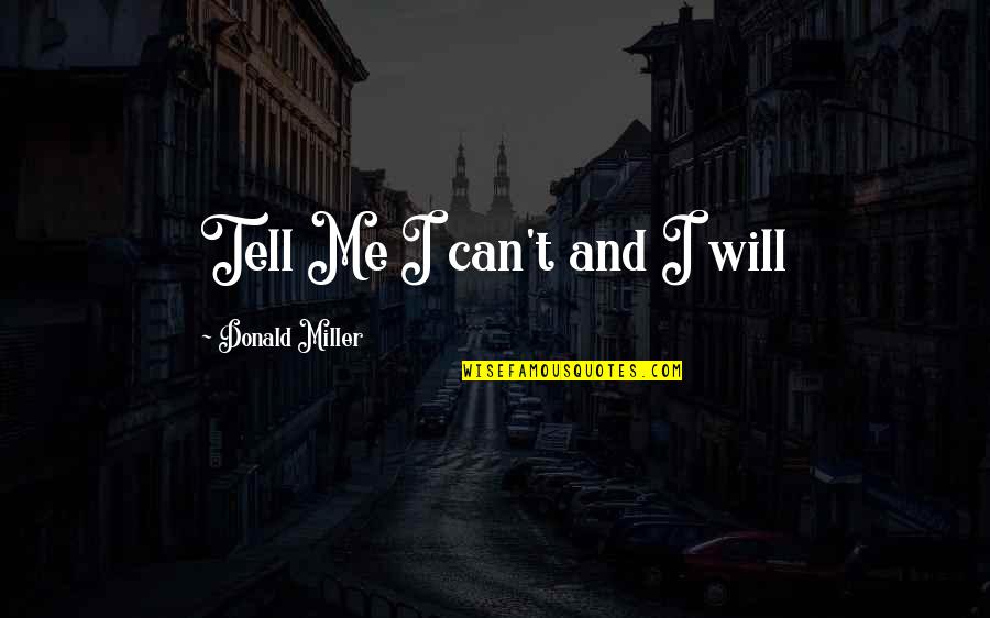 False Interruptations Quotes By Donald Miller: Tell Me I can't and I will