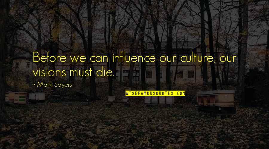 False Interruptations Quotes By Mark Sayers: Before we can influence our culture, our visions