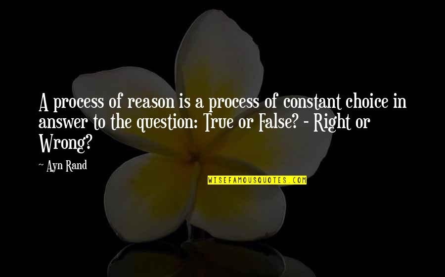 False Wisdom Quotes By Ayn Rand: A process of reason is a process of