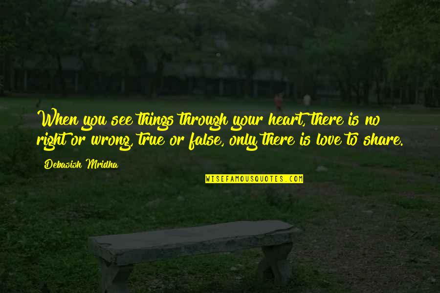 False Wisdom Quotes By Debasish Mridha: When you see things through your heart, there