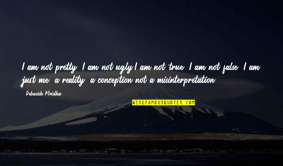 False Wisdom Quotes By Debasish Mridha: I am not pretty, I am not ugly,I