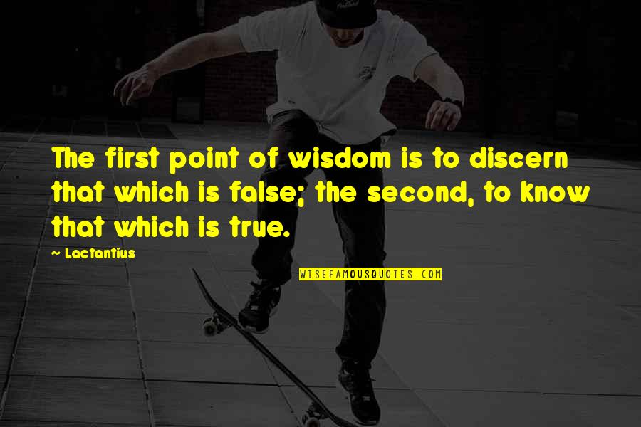 False Wisdom Quotes By Lactantius: The first point of wisdom is to discern