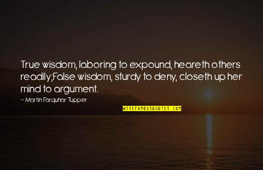 False Wisdom Quotes By Martin Farquhar Tupper: True wisdom, laboring to expound, heareth others readily;False