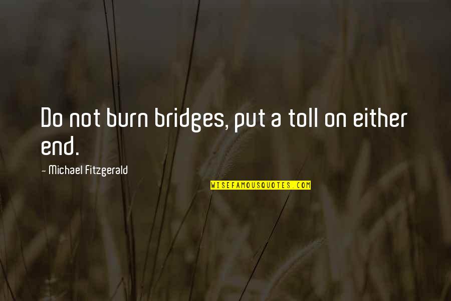 Falseable Quotes By Michael Fitzgerald: Do not burn bridges, put a toll on