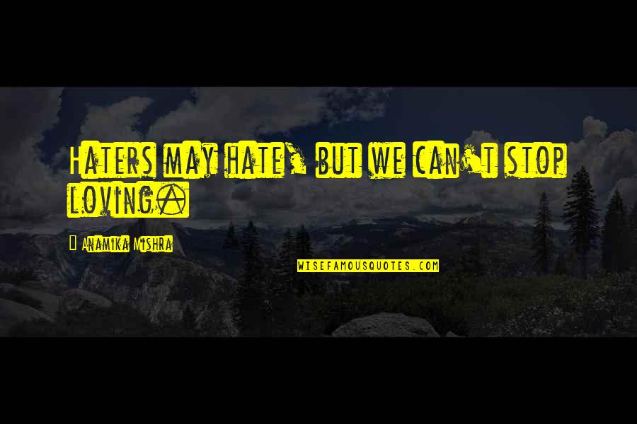 Falsifying Research Quotes By Anamika Mishra: Haters may hate, but we can't stop loving.