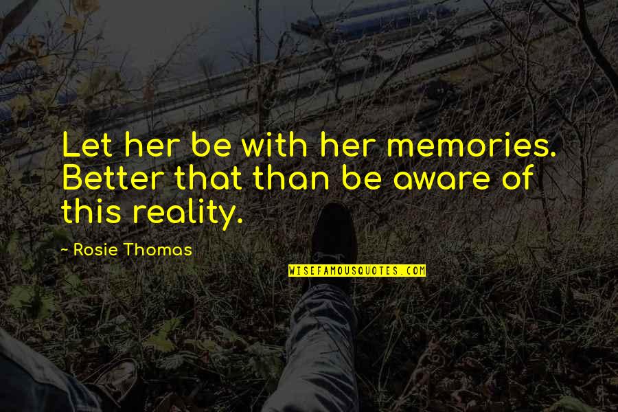 Falsos Falsificados Quotes By Rosie Thomas: Let her be with her memories. Better that