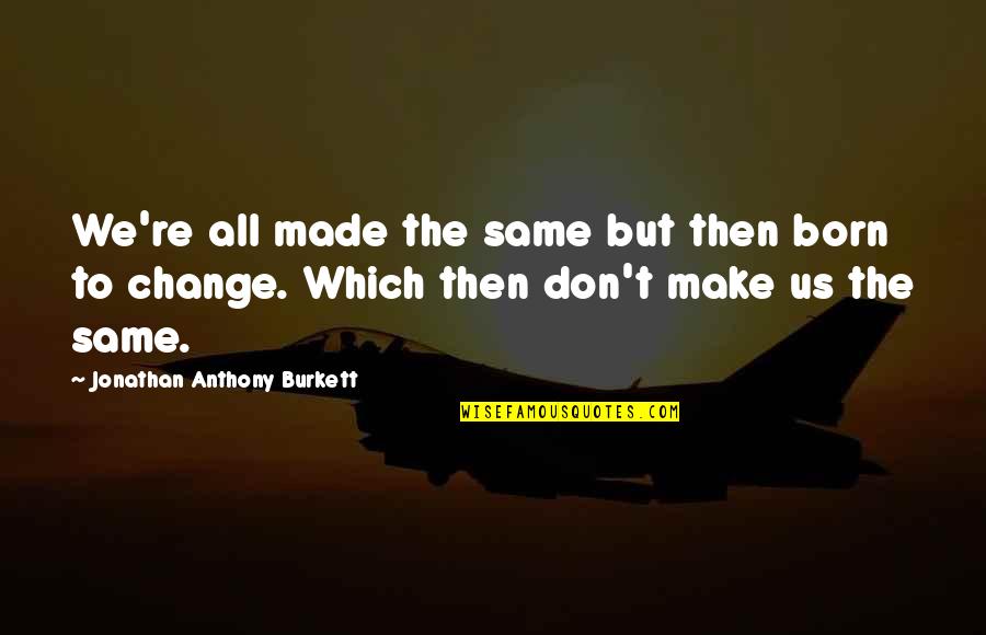 Fame And Power Quotes By Jonathan Anthony Burkett: We're all made the same but then born