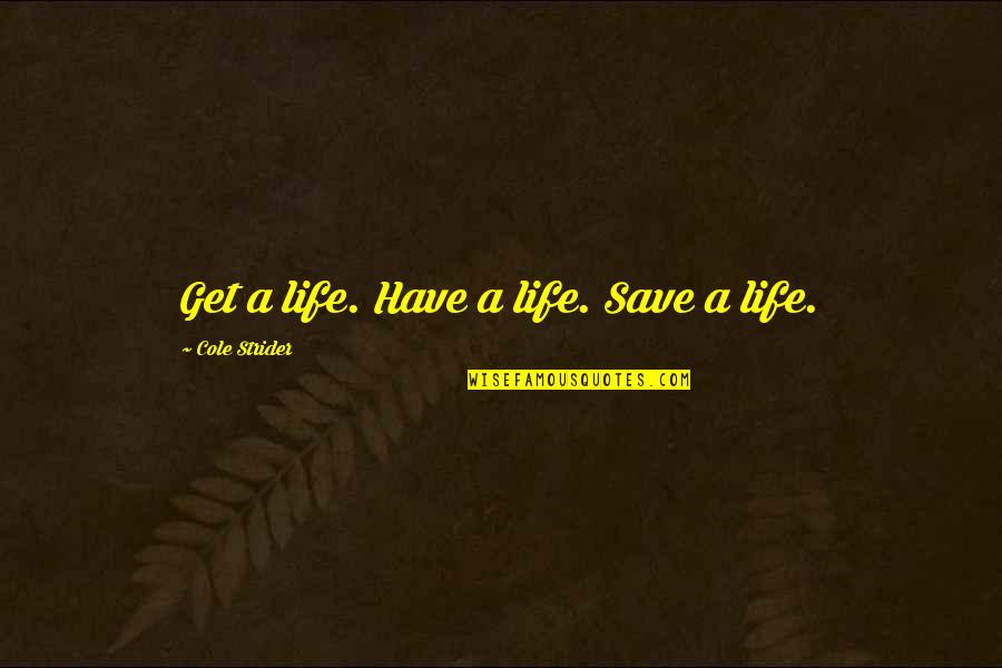 Fameux In English Quotes By Cole Strider: Get a life. Have a life. Save a