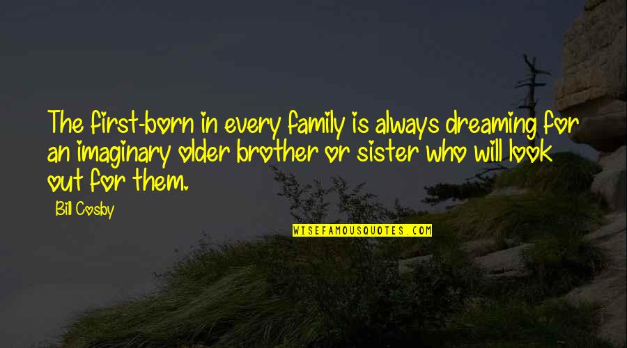 Family Always First Quotes By Bill Cosby: The first-born in every family is always dreaming