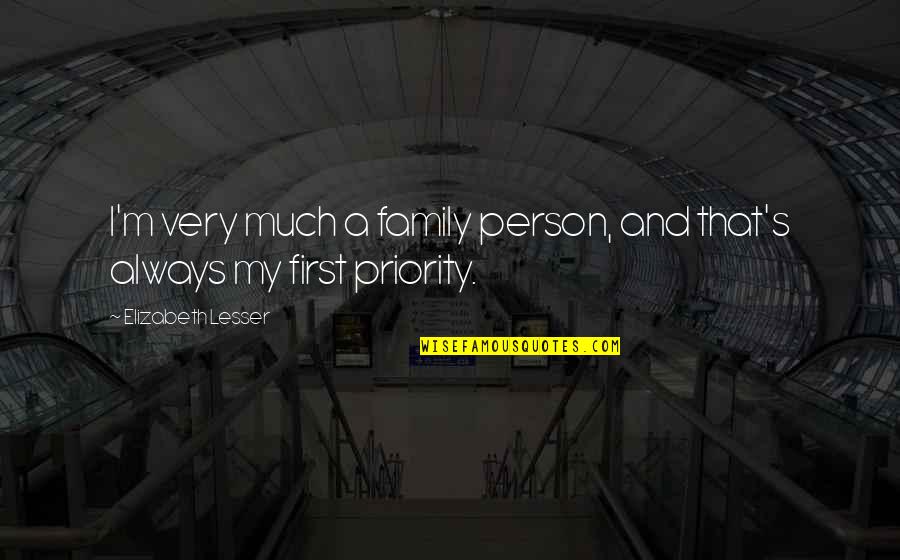 Family Always First Quotes By Elizabeth Lesser: I'm very much a family person, and that's