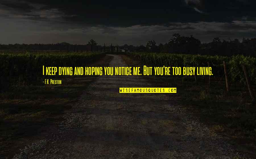 Family And Death Quotes By F.K. Preston: I keep dying and hoping you notice me.