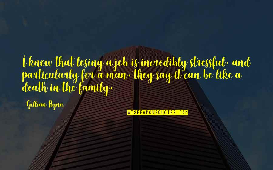 Family And Death Quotes By Gillian Flynn: I know that losing a job is incredibly