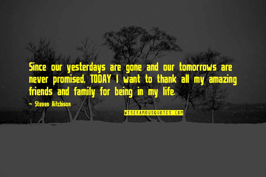 Family And Friends Not Being There Quotes By Steven Aitchison: Since our yesterdays are gone and our tomorrows