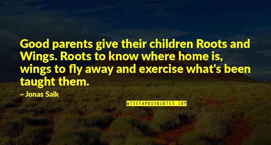 Family And Roots Quotes By Jonas Salk: Good parents give their children Roots and Wings.