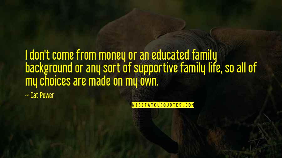 Family Background Quotes By Cat Power: I don't come from money or an educated