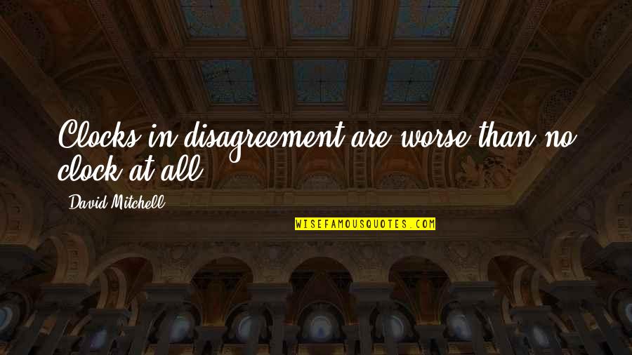 Family Birthday Wishes Quotes By David Mitchell: Clocks in disagreement are worse than no clock