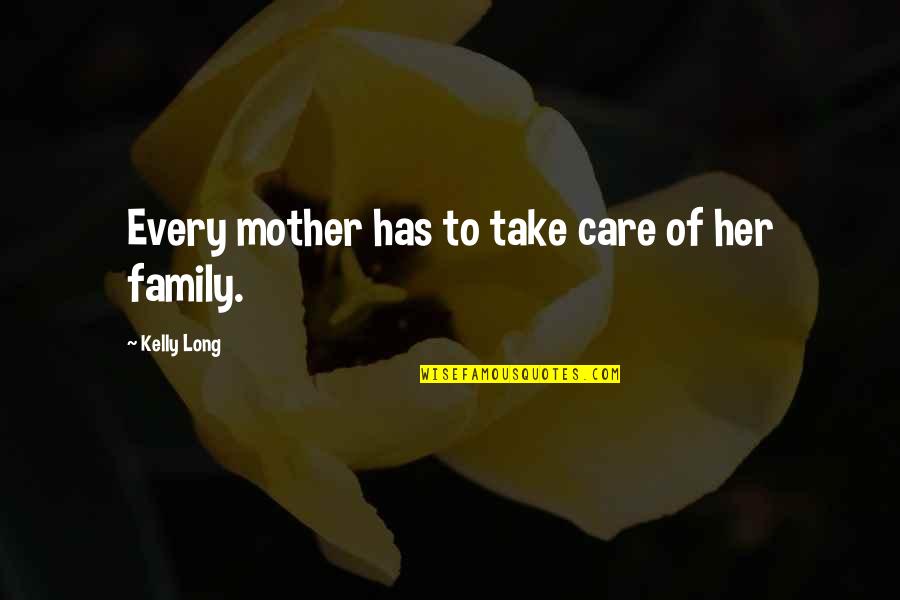 Family Care Quotes By Kelly Long: Every mother has to take care of her