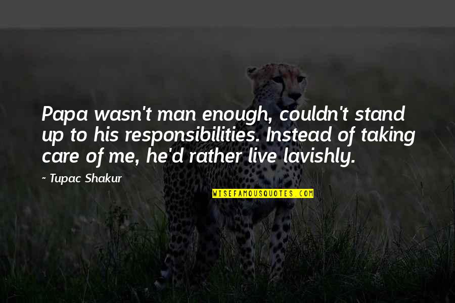 Family Care Quotes By Tupac Shakur: Papa wasn't man enough, couldn't stand up to