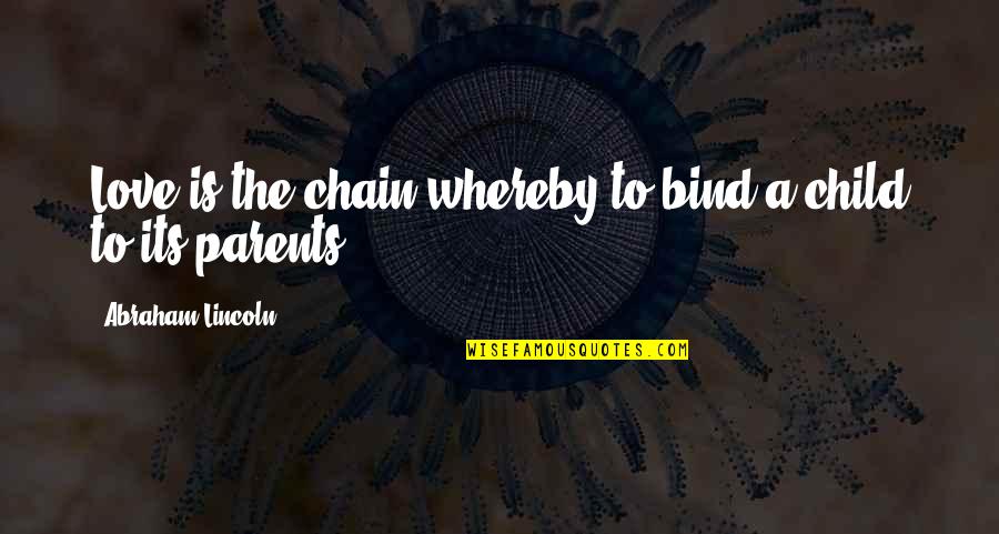 Family Chain Quotes By Abraham Lincoln: Love is the chain whereby to bind a